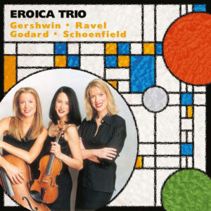 Eroica Trio - Gershwin, Ravel, Godard, Schoenfield