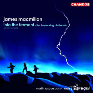 James Macmillan: Into the Ferment; The Berserking