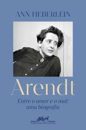Arendt: Entre o amor e o mal: uma biografia