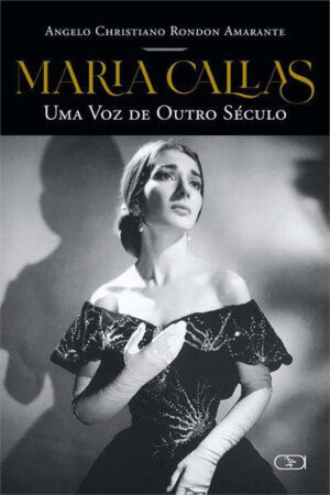 Maria Callas - Uma voz de outro século